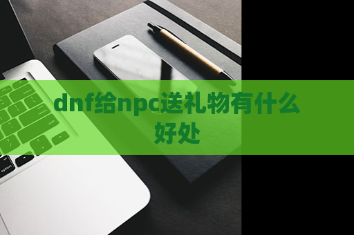 dnf给npc送礼物有什么好处