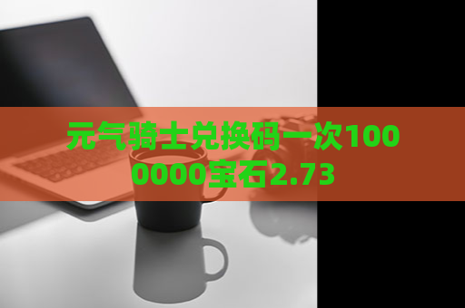 元气骑士兑换码一次1000000宝石2.73